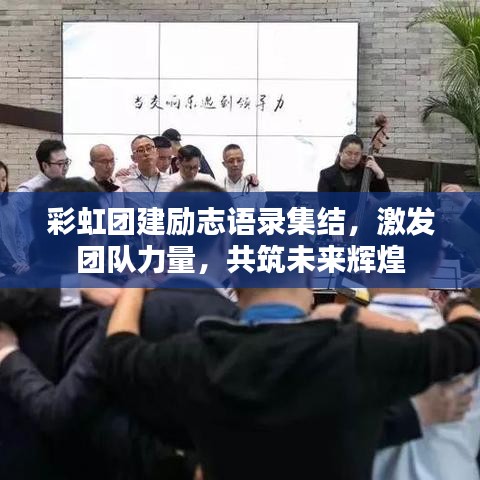 彩虹团建励志语录集结，激发团队力量，共筑未来辉煌