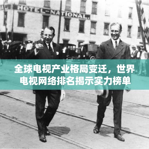全球电视产业格局变迁，世界电视网络排名揭示实力榜单