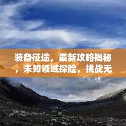 装备征途，最新攻略揭秘，未知领域探险，挑战无尽征服之路