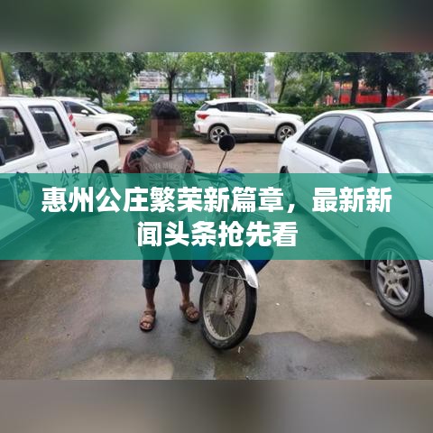 惠州公庄繁荣新篇章，最新新闻头条抢先看