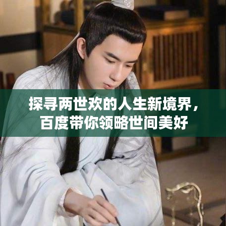 探寻两世欢的人生新境界，百度带你领略世间美好