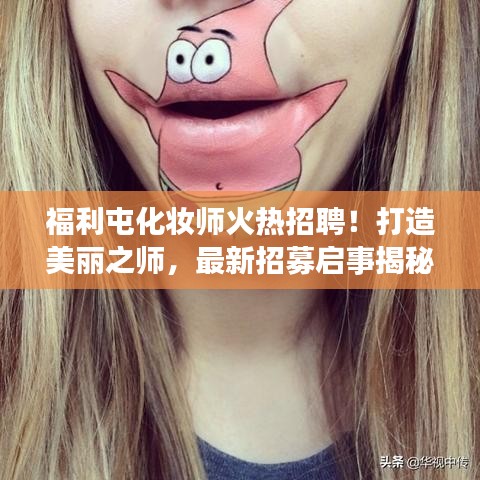 福利屯化妆师火热招聘！打造美丽之师，最新招募启事揭秘！
