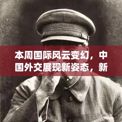 本周国际风云变幻，中国外交展现新姿态，新闻头条揭秘最新动态