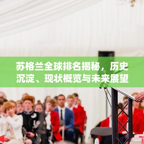 苏格兰全球排名揭秘，历史沉淀、现状概览与未来展望