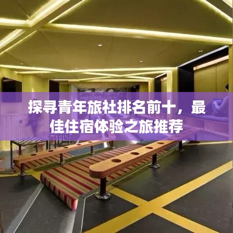 探寻青年旅社排名前十，最佳住宿体验之旅推荐