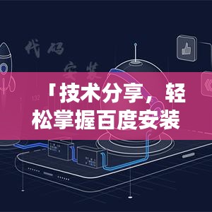 「技术分享，轻松掌握百度安装方法与步骤」