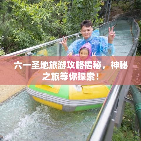 六一圣地旅游攻略揭秘，神秘之旅等你探索！