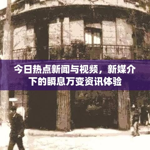 今日热点新闻与视频，新媒介下的瞬息万变资讯体验