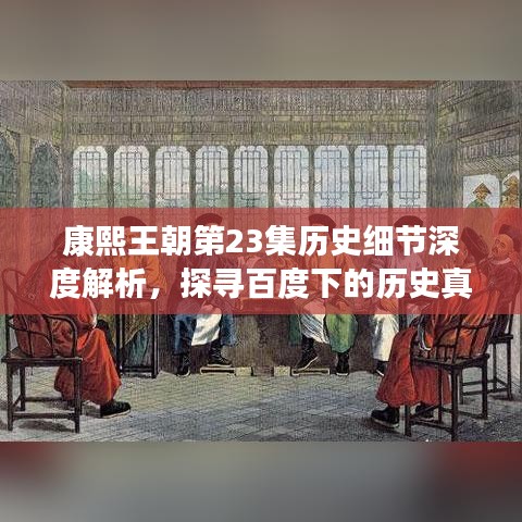 康熙王朝第23集历史细节深度解析，探寻百度下的历史真相