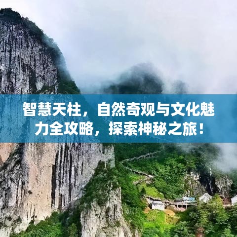 智慧天柱，自然奇观与文化魅力全攻略，探索神秘之旅！