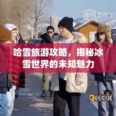 哈雪旅游攻略，揭秘冰雪世界的未知魅力