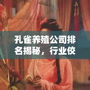 孔雀养殖公司排名揭秘，行业佼佼者深度探寻