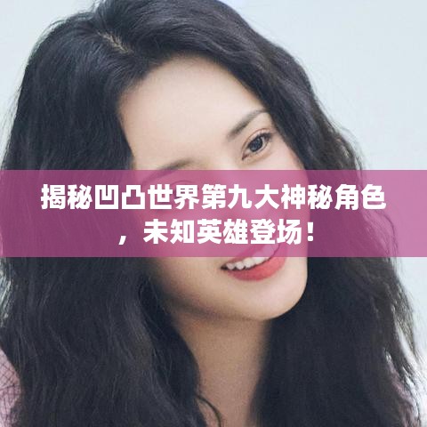 揭秘凹凸世界第九大神秘角色，未知英雄登场！