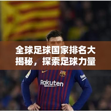 全球足球国家排名大揭秘，探索足球力量的分布版图