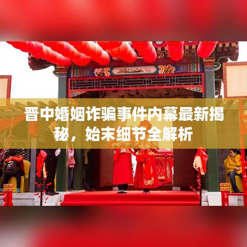 晋中婚姻诈骗事件内幕最新揭秘，始末细节全解析