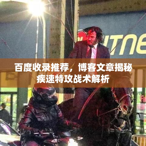百度收录推荐，博客文章揭秘疾速特攻战术解析