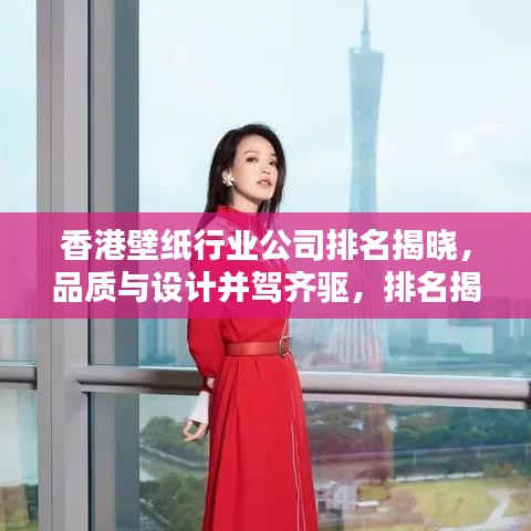 香港壁纸行业公司排名揭晓，品质与设计并驾齐驱，排名揭秘！