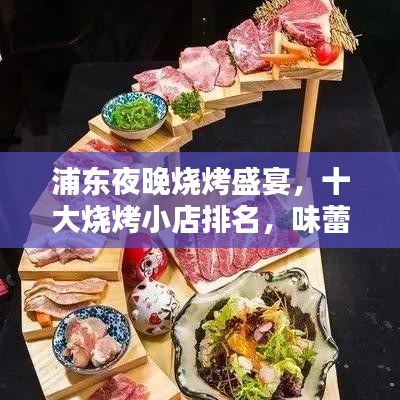浦东夜晚烧烤盛宴，十大烧烤小店排名，味蕾狂欢不容错过