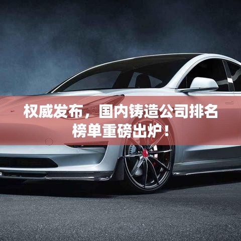 权威发布，国内铸造公司排名榜单重磅出炉！