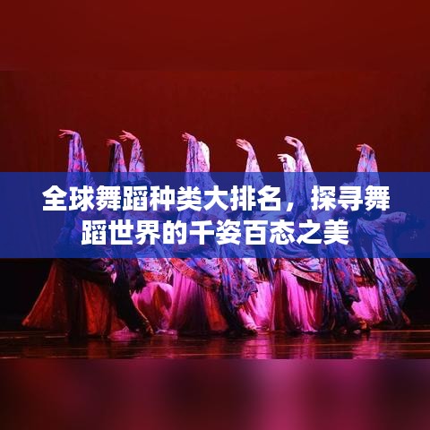 全球舞蹈种类大排名，探寻舞蹈世界的千姿百态之美
