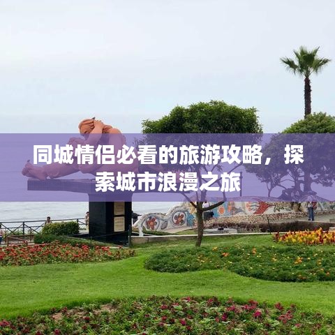 同城情侣必看的旅游攻略，探索城市浪漫之旅