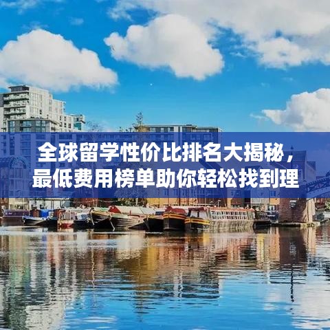 全球留学性价比排名大揭秘，最低费用榜单助你轻松找到理想留学目的地！