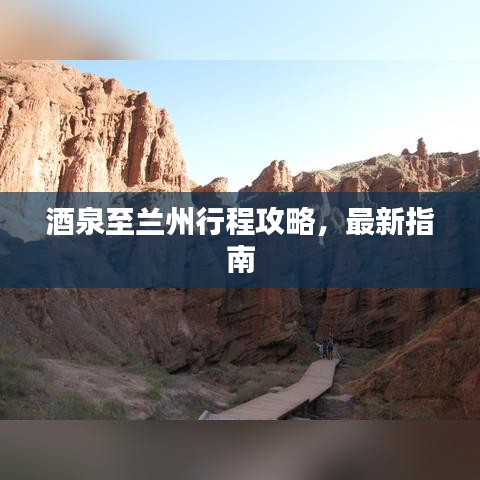 酒泉至兰州行程攻略，最新指南