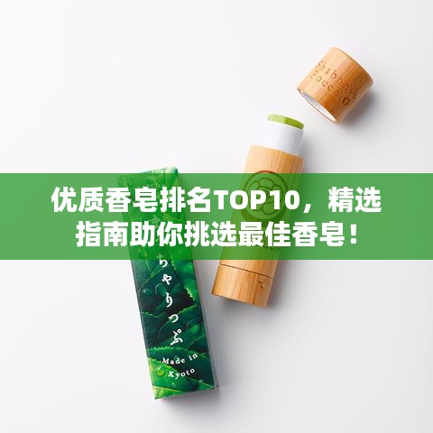优质香皂排名TOP10，精选指南助你挑选最佳香皂！