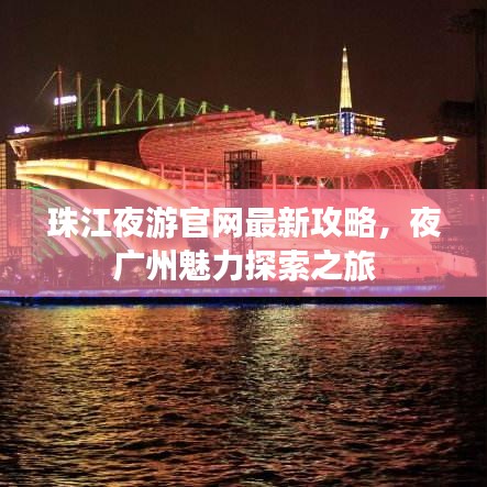 珠江夜游官网最新攻略，夜广州魅力探索之旅