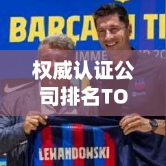 权威认证公司排名TOP10揭晓，行业内幕大揭秘！