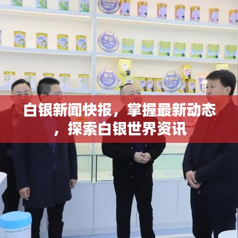 白银新闻快报，掌握最新动态，探索白银世界资讯