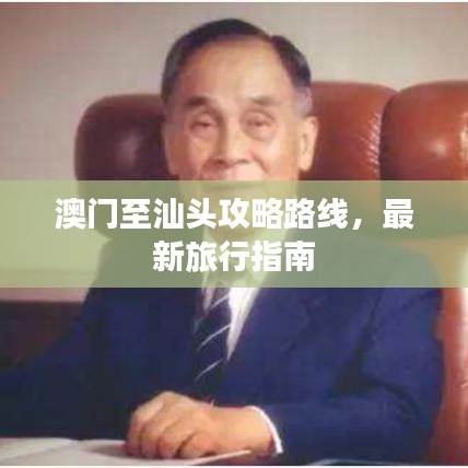 澳门至汕头攻略路线，最新旅行指南