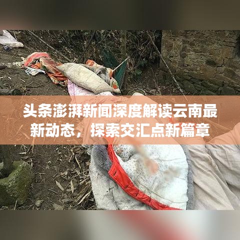 头条澎湃新闻深度解读云南最新动态，探索交汇点新篇章