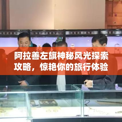阿拉善左旗神秘风光探索攻略，惊艳你的旅行体验！
