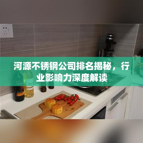 河源不锈钢公司排名揭秘，行业影响力深度解读