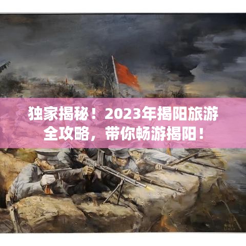 独家揭秘！2023年揭阳旅游全攻略，带你畅游揭阳！
