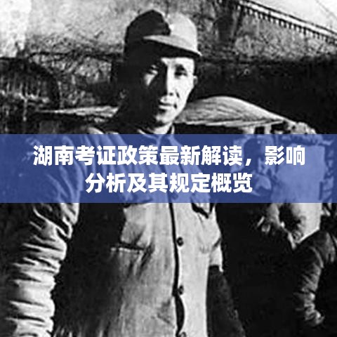 湖南考证政策最新解读，影响分析及其规定概览
