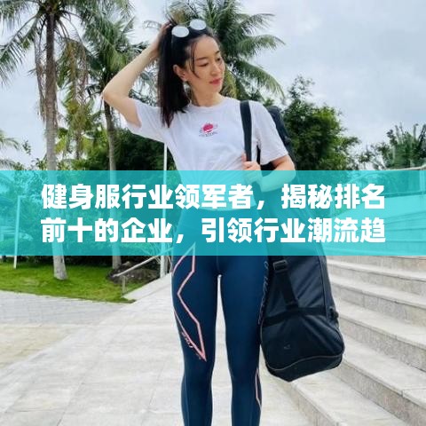 健身服行业领军者，揭秘排名前十的企业，引领行业潮流趋势！