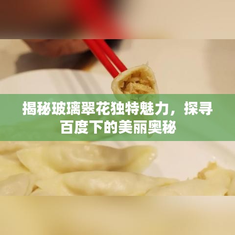 揭秘玻璃翠花独特魅力，探寻百度下的美丽奥秘