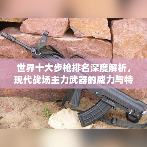 世界十大步枪排名深度解析，现代战场主力武器的威力与特点