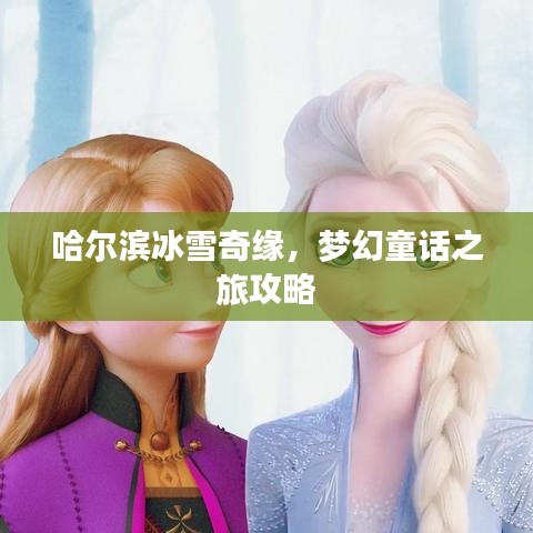 哈尔滨冰雪奇缘，梦幻童话之旅攻略