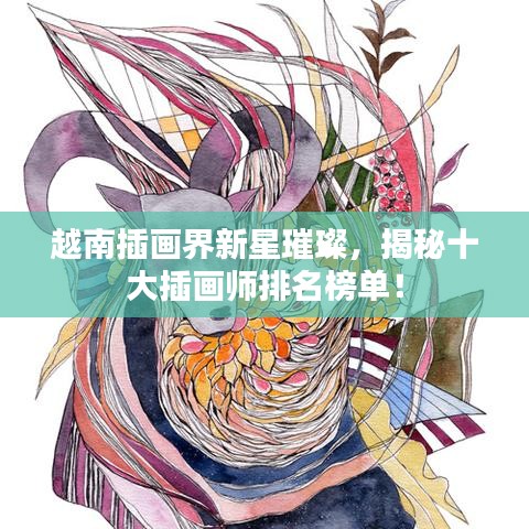 越南插画界新星璀璨，揭秘十大插画师排名榜单！