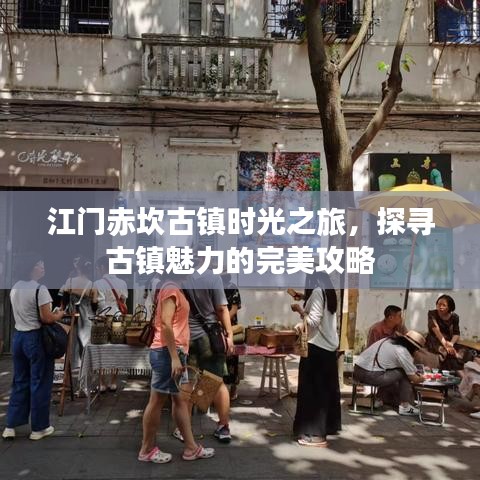 江门赤坎古镇时光之旅，探寻古镇魅力的完美攻略