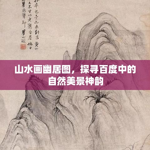 山水画幽居图，探寻百度中的自然美景神韵